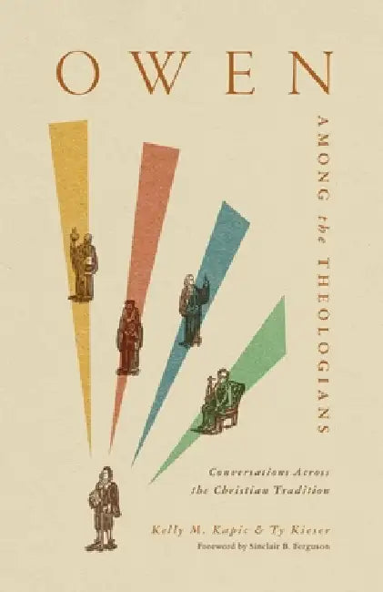 Owen Among the Theologians: Conversations Across the Christian Tradition by Kelly M. Kapic, Ty Kieser