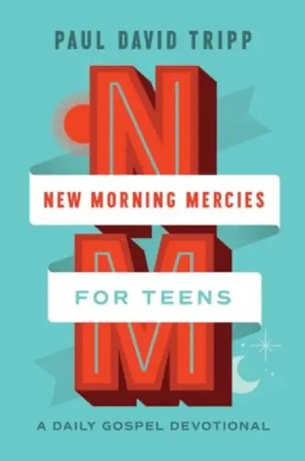 New Morning Mercies for Teens: A Daily Gospel Devotional by Paul David Tripp