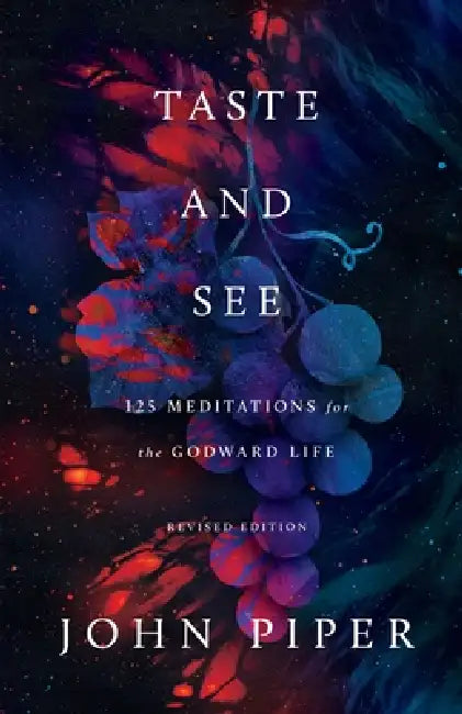 Taste and See: 125 Meditations for the Godward Life by John Piper