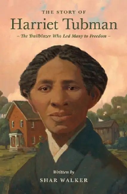 The Story of Harriet Tubman: The Trailblazer Who Led Many to Freedom by Shar Walker