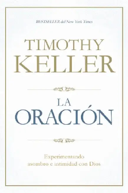 La Oración: Experimentando Asombro E Intimidad Con Dios by Timothy Keller