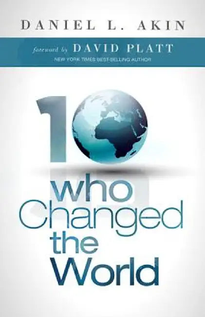 10 Who Changed the World by Dr Daniel L. Akin
