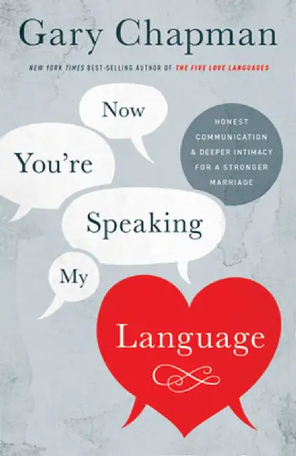 Now You're Speaking My Language: Honest Communication and Deeper Intimacy for a Stronger Marriage by Gary Chapman