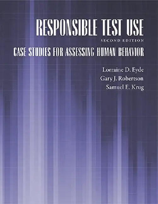 Responsible Test Use: Case Studies for Assessing Human Behavior by PhD Eyde Lorraine D., PhD Robertson Gary J., PhD Krug Samuel E.