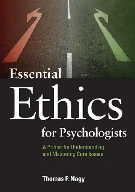 Essential Ethics for Psychologists: A Primer for Understanding and Mastering Core Issues by PhD Nagy Thomas F.