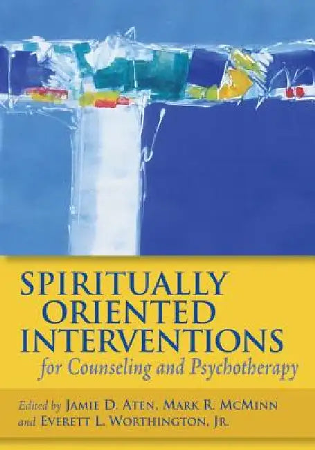 Spiritually Oriented Interventions for Counseling and Psychotherapy by Jamie D. Aten, Mark R. McMinn, Everett L. Worthington Jr