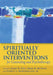 Spiritually Oriented Interventions for Counseling and Psychotherapy by Jamie D. Aten, Mark R. McMinn, Everett L. Worthington Jr