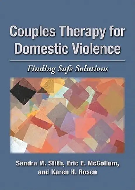 Couples Therapy for Domestic Violence: Finding Safe Solutions by Sandra M. Stith, Eric E. McCollum, Karen H. Rosen