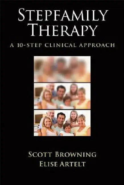 Stepfamily Therapy: A 10-Step Clinical Approach by Scott W. Browning, Elise Artelt