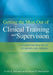 Getting the Most Out of Clinical Training and Supervision: A Guide for Practicum Students and Interns by Carol A. Falender, Edward P. Shafranske