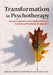 Transformation in Psychotherapy: Corrective Experiences Across Cognitive Behavioral, Humanistic, and Psychodynamic Approaches by Louis G. Castonguay, Clara E. Hill