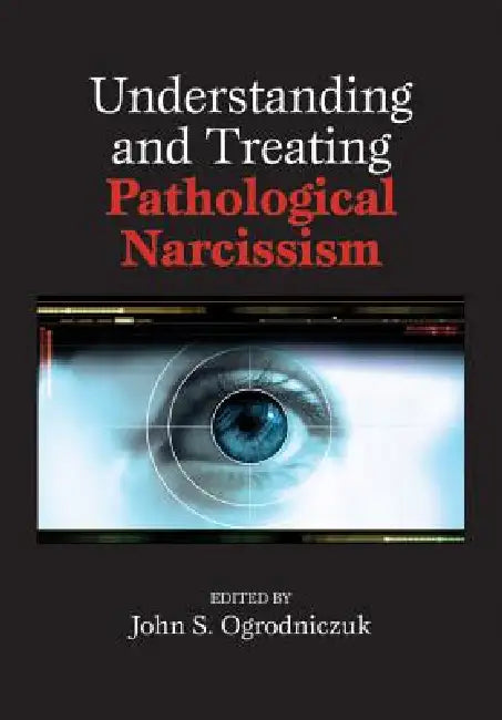 Understanding and Treating Pathological Narcissism by PhD Ogrodniczuk John S.