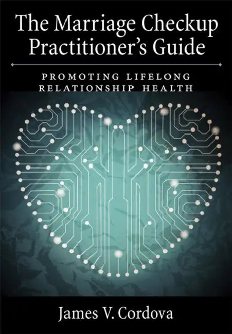The Marriage Checkup Practitioner's Guide: Promoting Lifelong Relationship Health by James V. Cordova