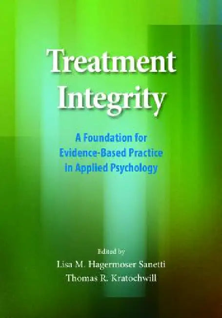 Treatment Integrity: A Foundation for Evidence-Based Practice in Applied Psychology by Lisa M. H. Sanetti, Thomas R. Kratochwill