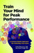 Train Your Mind for Peak Performance: A Science-Based Approach for Achieving Your Goals by Lyle E. Bourne, Alice F. Healy