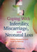 Coping with Infertility, Miscarriage, and Neonatal Loss: Finding Perspective and Creating Meaning by Amy Wenzel