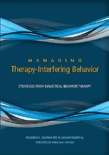 Managing Therapy-Interfering Behavior: Strategies from Dialectical Behavior Therapy by Alexander L. Chapman, M. Zachary Rosenthal