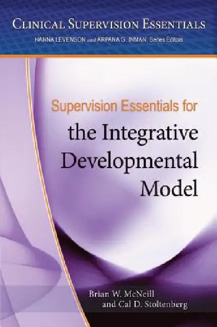 Supervision Essentials for the Integrative Developmental Model by Brian W. McNeill, Cal D. Stoltenberg