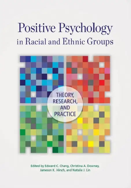 Positive Psychology in Racial and Ethnic Groups: Theory, Research, and Practice by Edward C. Chang, Christina A. Downey, Jameson K. Hirsch