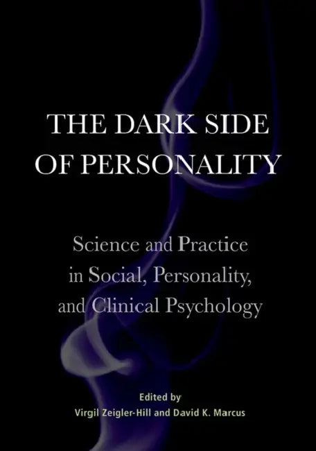 The Dark Side of Personality: Science and Practice in Social, Personality, and Clinical Psychology by Virgil Zeigler-Hill, David K. Marcus