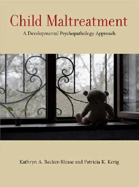 Child Maltreatment: A Developmental Psychopathology Approach by Kathryn A. Becker-Blease, Patricia K. Kerig