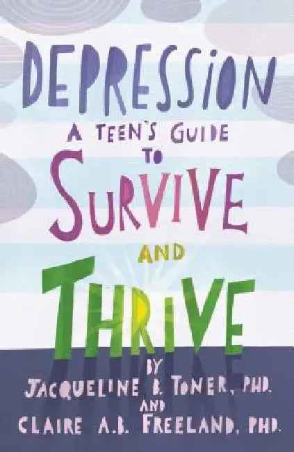 Depression: A Teen's Guide to Survive and Thrive by Jacqueline B. Toner