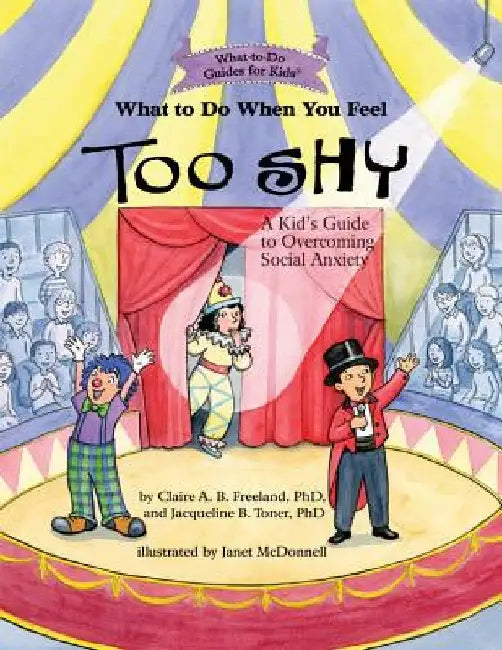 What to Do When You Feel Too Shy: A Kid's Guide to Overcoming Social Anxiety by Claire A. B. Freeland
