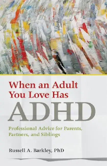 When an Adult You Love Has ADHD: Professional Advice for Parents, Partners, and Siblings 
