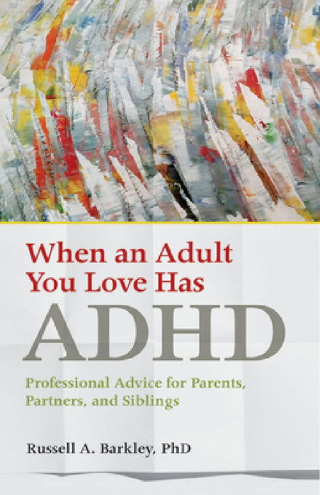 When an Adult You Love Has ADHD: Professional Advice for Parents, Partners, and Siblings  by Russell A. Barkley