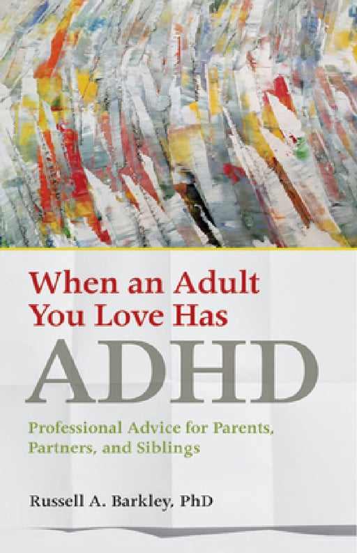 When an Adult You Love Has ADHD: Professional Advice for Parents, Partners, and Siblings  by Russell A. Barkley