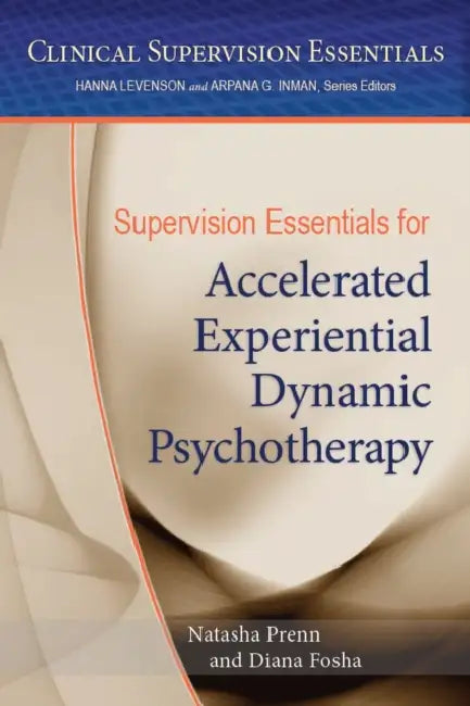 Supervision Essentials for Accelerated Experiential Dynamic Psychotherapy by Natasha C. N. Prenn, Diana Fosha