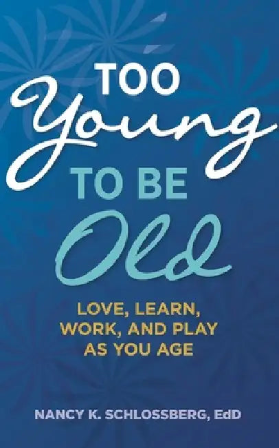 Too Young to Be Old: Love, Learn, Work, and Play as You Age (Retire Smart, Retire Happy Series Book 3) by Nancy K. Schlossberg