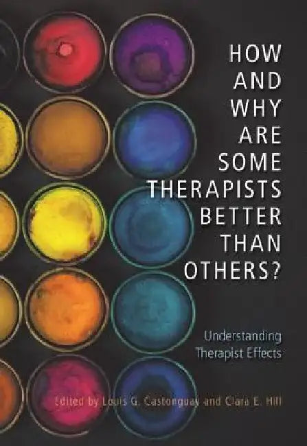 How and Why Are Some Therapists Better Than Others?: Understanding Therapist Effects by Louis G. Castonguay