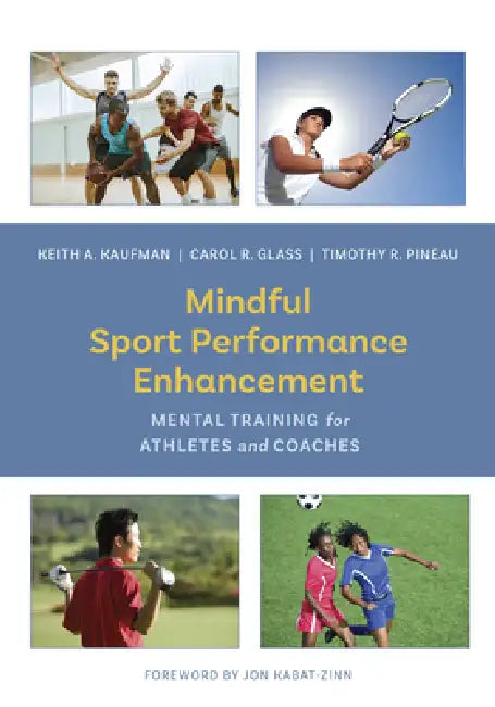 Mindful Sport Performance Enhancement: Mental Training for Athletes and Coaches by Keith A. Kaufman, Carol R. Glass, Timothy R. Pineau