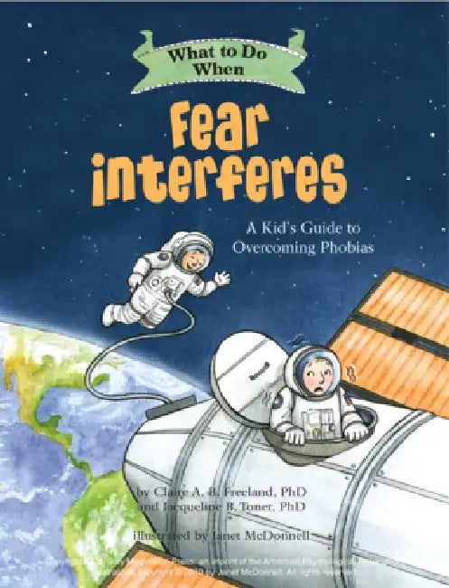 What to Do When Fear Interferes: A Kid's Guide to Dealing with Phobias by Claire A. B. Freeland