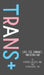 Trans+: Love, Sex, Romance, and Being You by Karen Rayne