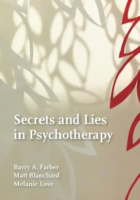 Secrets and Lies in Psychotherapy by Barry A. Farber, Matthew Blanchard, Melanie Love
