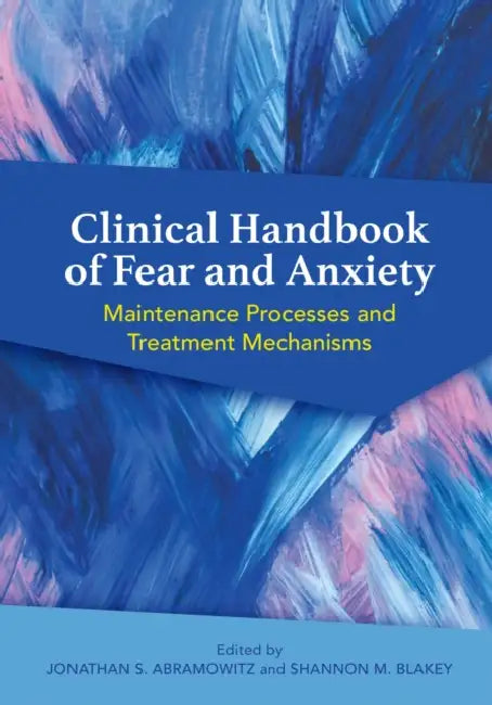 Clinical Handbook of Fear and Anxiety: Maintenance Processes and Treatment Mechanisms by Jonathan S. Abramowitz, Shannon M. Blakey