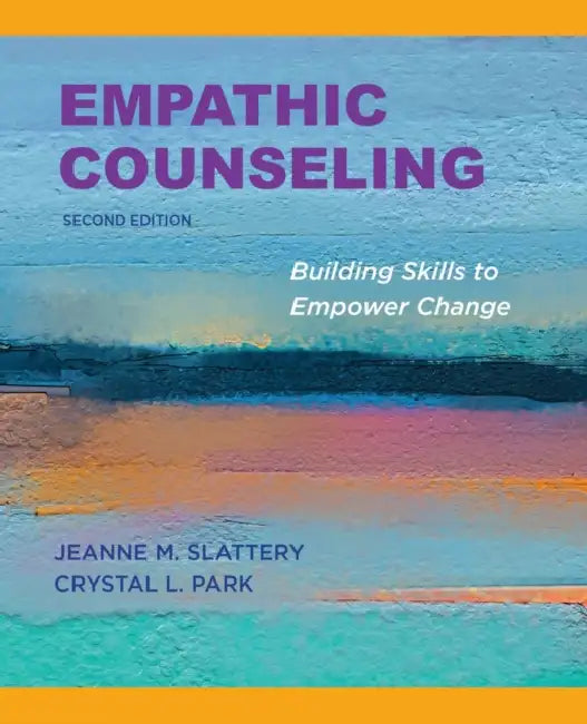 Empathic Counseling: Building Skills to Empower Change, Second Edition, 2020 by Jeanne M. Slattery, Crystal L. Park