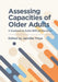 Assessing Capacities of Older Adults: A Casebook to Guide Difficult Decisions by Jennifer Moye