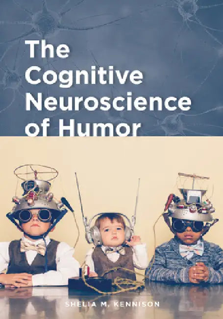 The Cognitive Neuroscience of Humor by Shelia M. Kennison