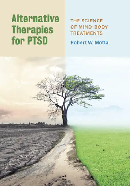 Alternative Therapies for Ptsd: The Science of Mind-Body Treatments by Robert W. Motta