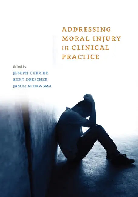 Addressing Moral Injury in Clinical Practice by Joseph M. Currier, Kent D. Drescher, Jason A. Nieuwsma