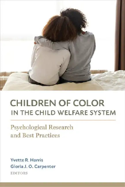 Children of Color in the Child Welfare System: Psychological Research and Best Practices by Yvette R. Harris