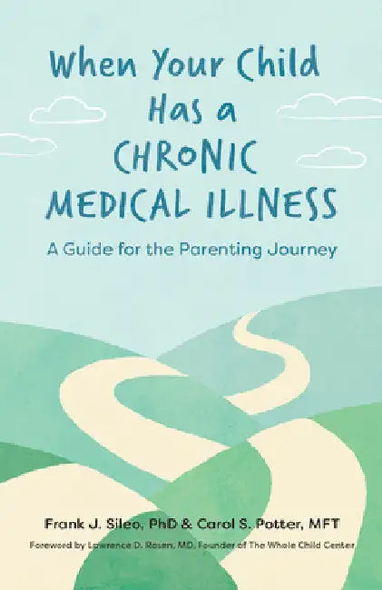 When Your Child Has a Chronic Medical Illness: A Guide for the Parenting Journey by Frank J. Sileo