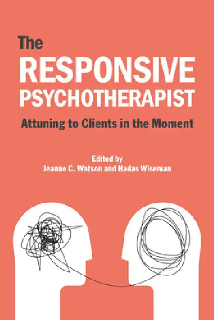 The Responsive Psychotherapist: Attuning to Clients in the Moment by Jeanne C. Watson, Hadas Wiseman
