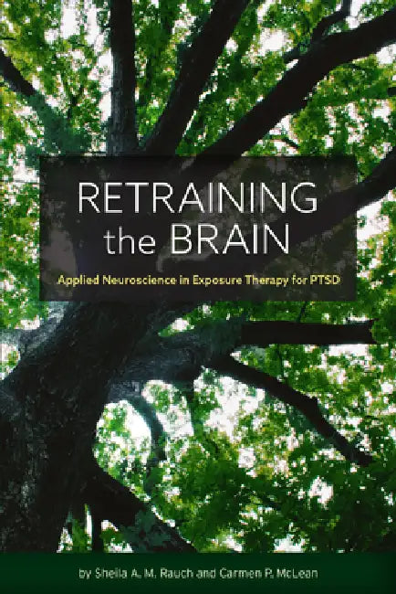 Retraining the Brain: Applied Neuroscience in Exposure Therapy for Ptsd by Sheila Rauch, Carmen McLean