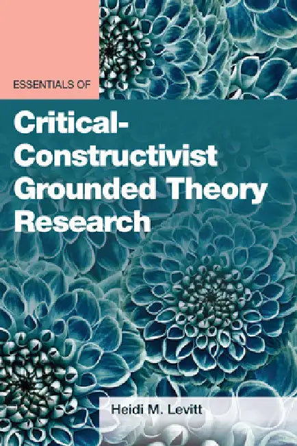 Essentials of Critical-Constructivist Grounded Theory Research by Heidi M. Levitt