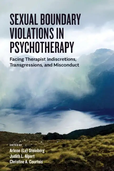 Sexual Boundary Violations in Psychotherapy: Facing Therapist Indiscretions, Transgressions, and Misconduct by Arlene Lu Steinberg, Judith L. Alpert, Christine Courtois