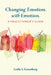 Changing Emotion with Emotion: A Practitioner's Guide by Leslie S. Greenberg
